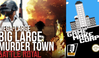 Game Make Corp – Episode 5 – Mega-Large Big Large Murder Town Battle Royal