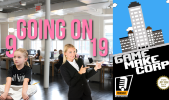 Game Make Corp – Episode 12 – 9 Going On 19