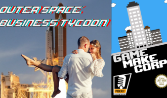 Game Make Corp – Episode 18 – Outer Space Business Tycoon