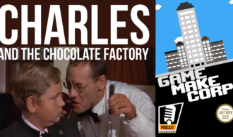 Game Make Corp – Episode 21 – Charles and the Chocolate Factory