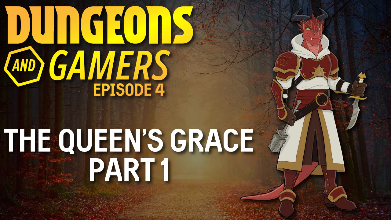 Dungeons and Gamers – Episode 04 – The Queen’s Grace Part 1