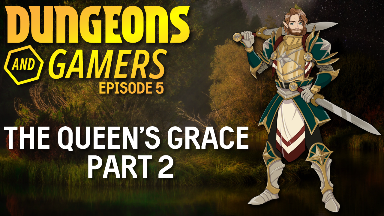 Dungeons and Gamers – Episode 05 – The Queen’s Grace – Part 2