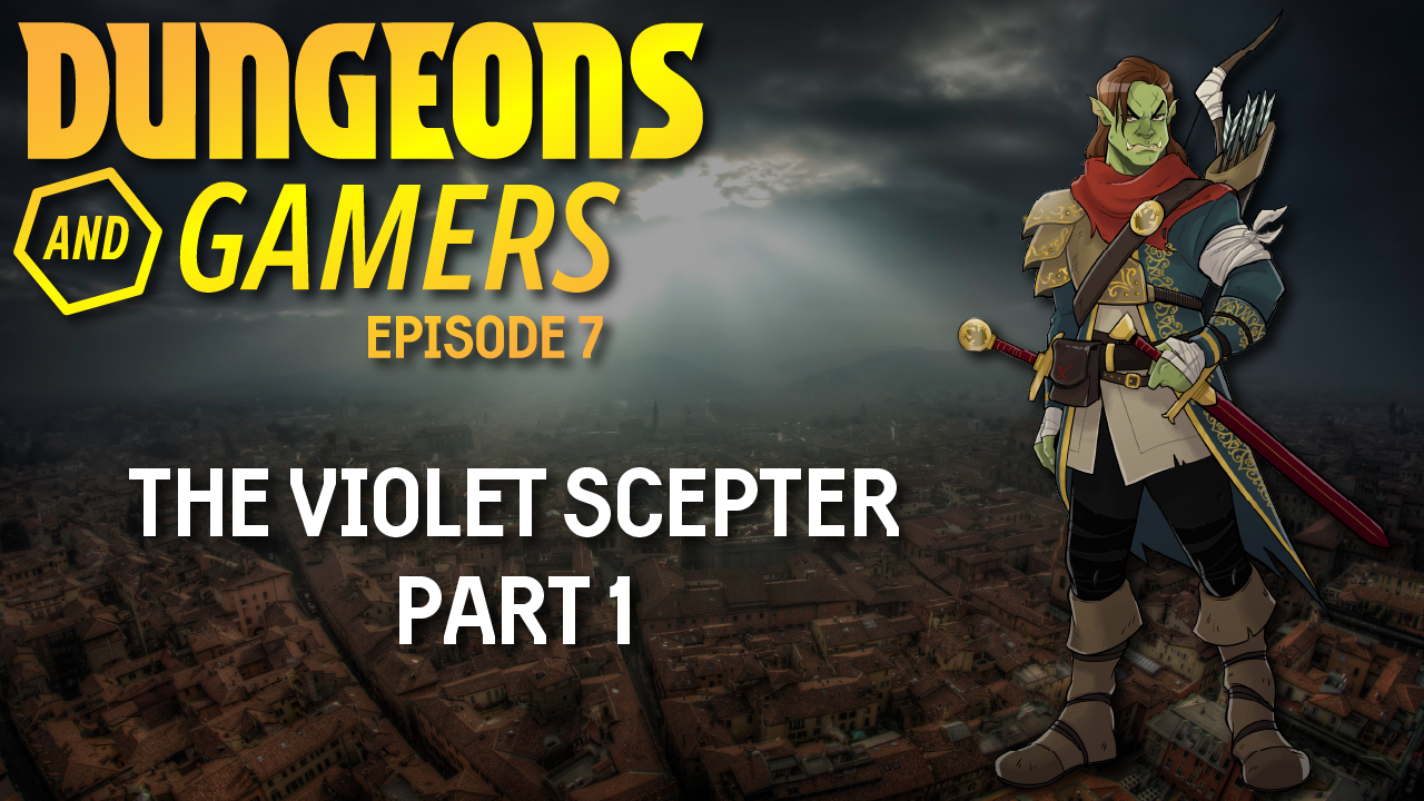 Dungeons and Gamers – Episode 07 – The Violet Scepter – Part 1