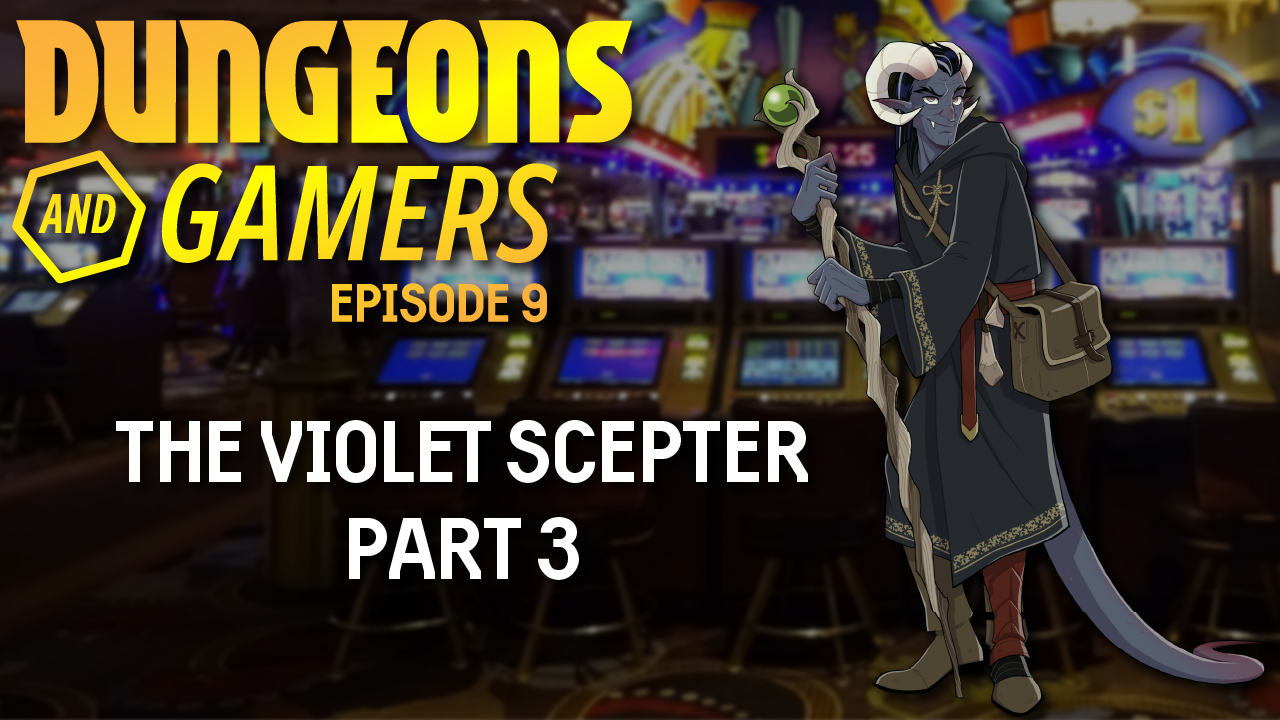 Dungeons and Gamers – Episode 09 – The Violet Scepter – Part 3