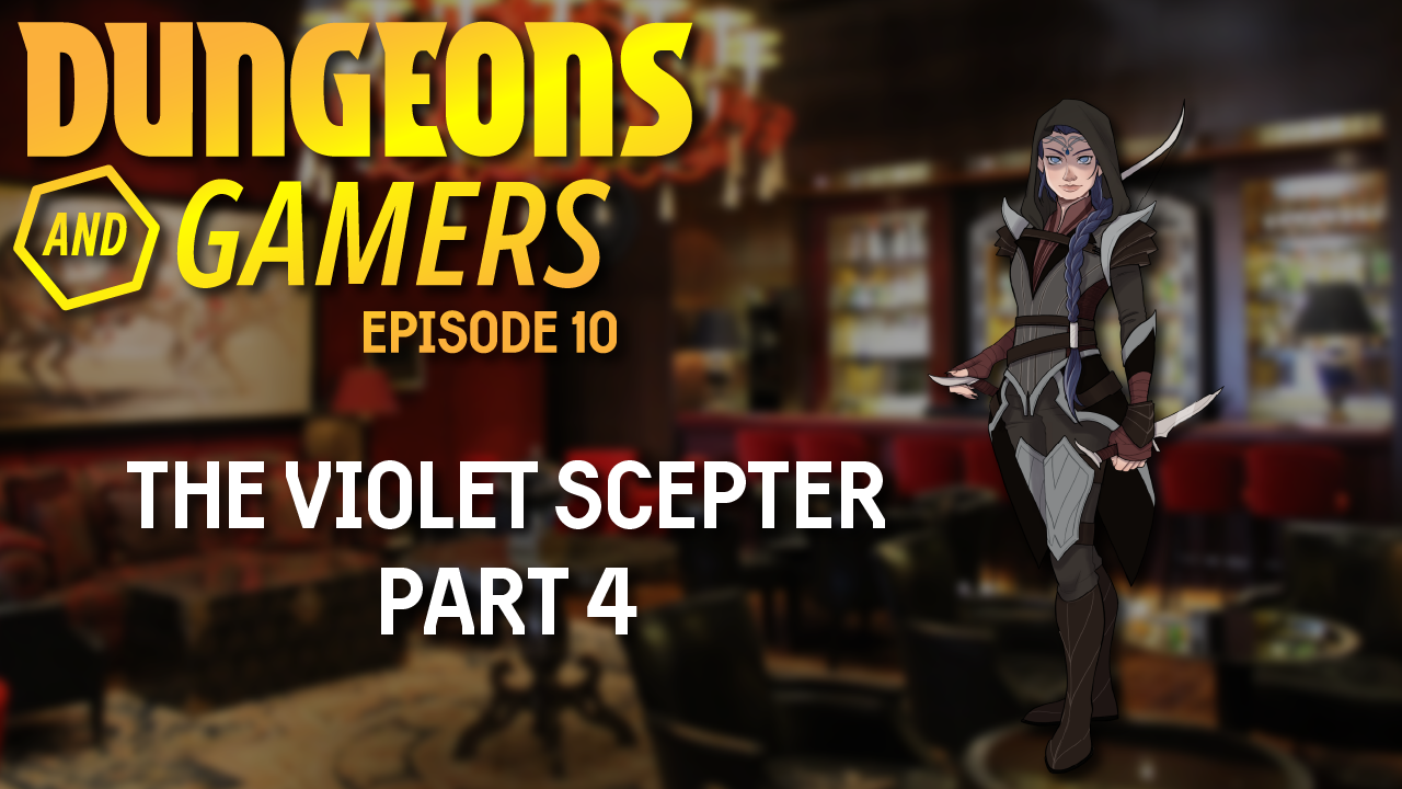 Dungeons and Gamers – Episode 10 – The Violet Scepter – Part 4