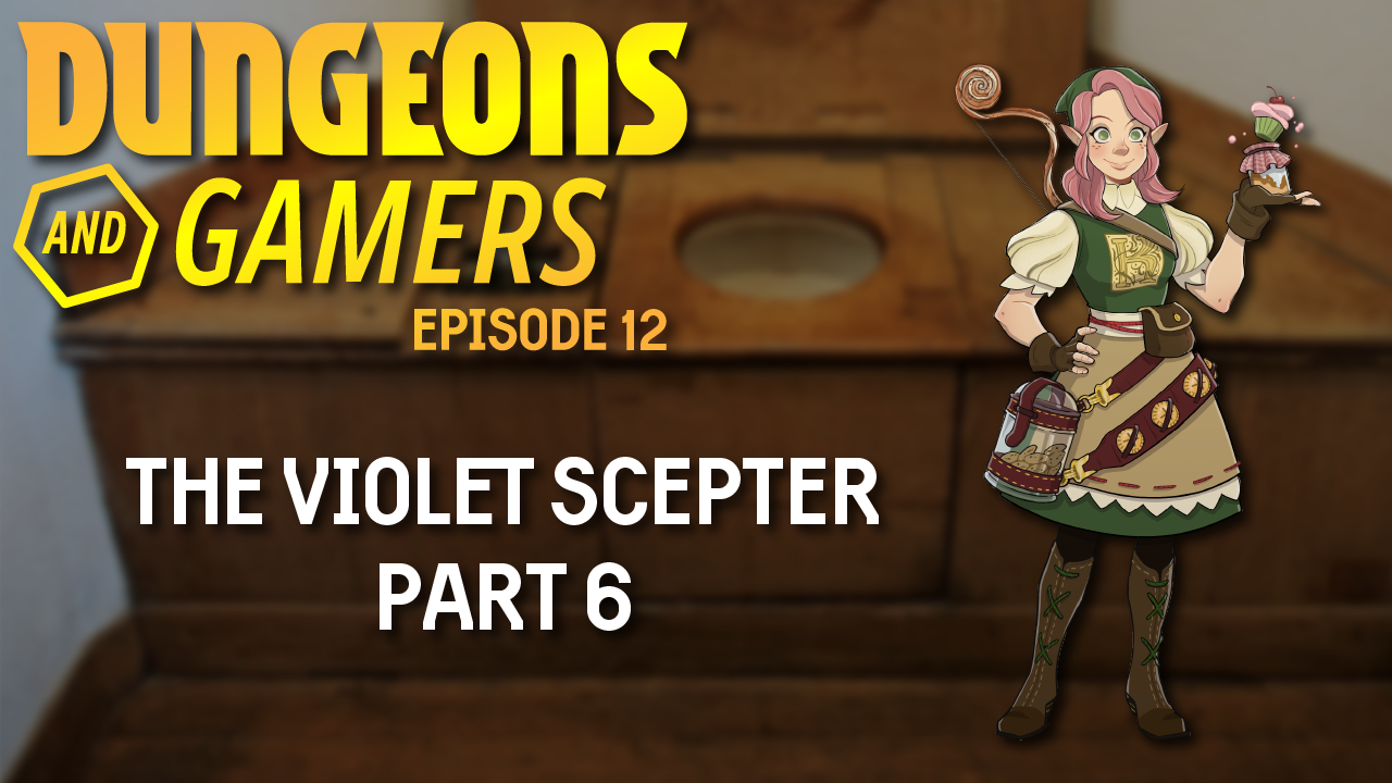 Dungeons and Gamers – Episode 12 – The Violet Scepter – Part 6