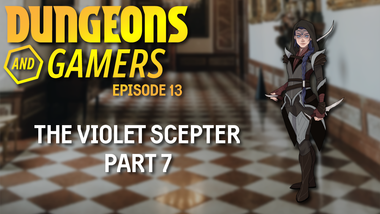 Dungeons and Gamers – Episode 13 – The Violet Scepter – Part 7