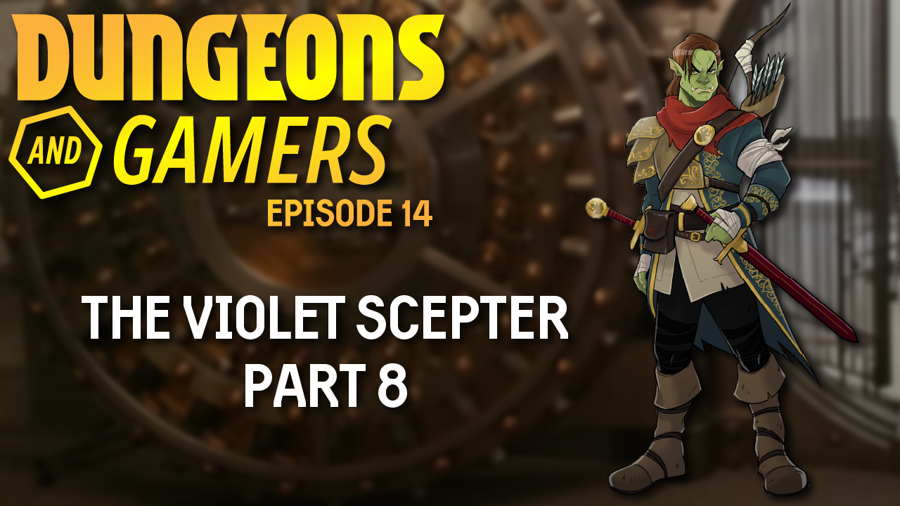 Dungeons and Gamers – Episode 14 – The Violet Scepter – Part 8