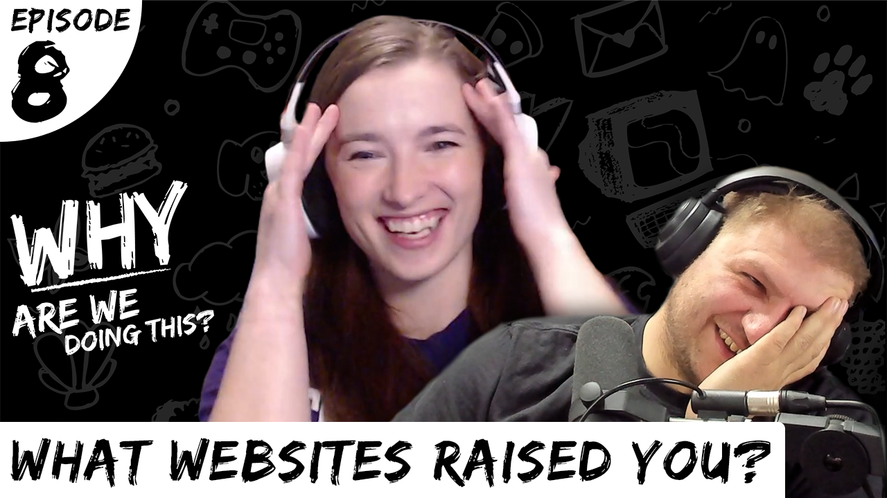 Why Are We Doing This – Episode 08 – What Websites Raised You?
