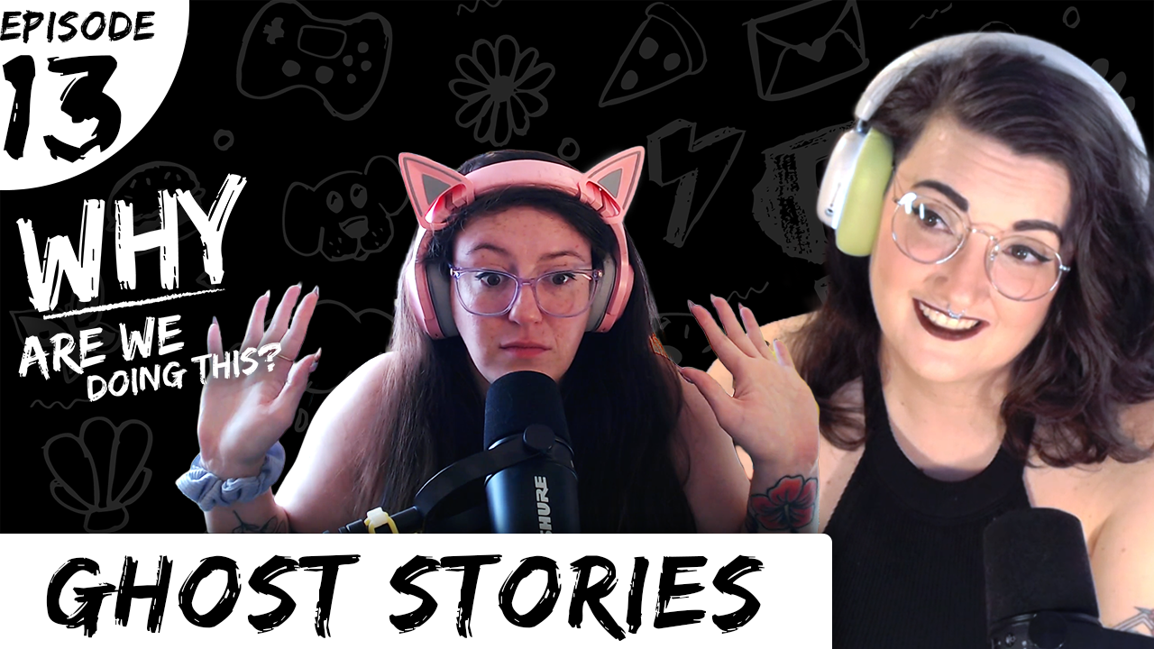 Ghost Stories | Why Are We Doing This – Episode 13